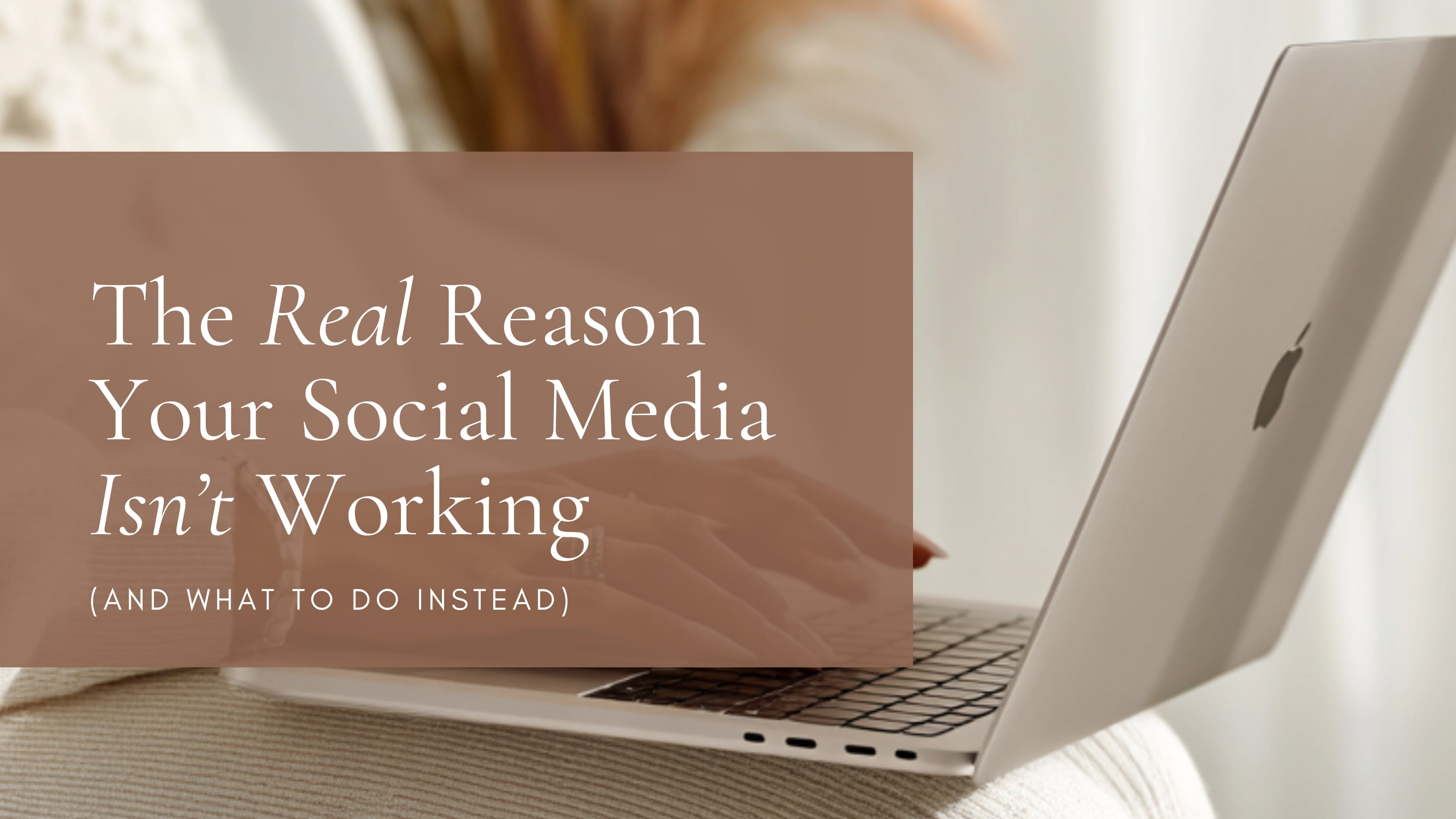 The Real Reason Your Social Media Isn’t Working (And What to Do Instead)